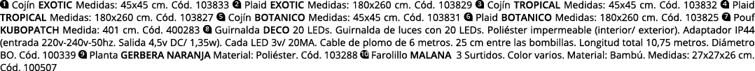  Cojín exotic Medidas: 45x45 cm  Cód  103833  Plaid exotic Medidas: 180x260 cm  Cód  103829  Cojín tropical Medidas:    