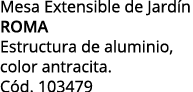 Mesa Extensible de Jardín ROMA Estructura de aluminio, color antracita  Cód  103479
