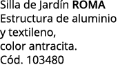 Silla de Jardín ROMA Estructura de aluminio y textileno, color antracita  Cód  103480