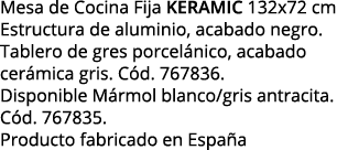 Mesa de Cocina Fija keramic 132x72 cm Estructura de aluminio, acabado negro  Tablero de gres porcelánico, acabado cer   