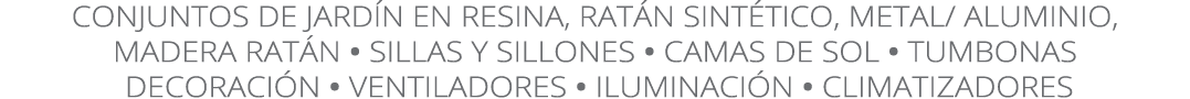 Conjuntos de Jardín en resina, ratán sintético, metal  aluminio, madera ratán   sillas y sillones   camas de sol   tu   