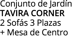 Conjunto de Jardín tavira corner 2 Sofás 3 Plazas + Mesa de Centro