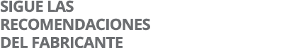 SIGUE LAS RECOMENDACIONES DEL FABRICANTE