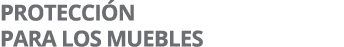 PROTECCIÓN PARA LOS MUEBLES