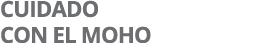 CUIDADO CON EL MOHO