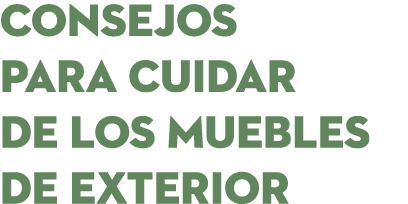 CONSEJOS PARA CUIDAR DE LOS MUEBLES DE EXTERIOR