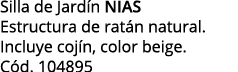 Silla de Jardín NIAS Estructura de ratán natural  Incluye cojín, color beige  Cód  104895