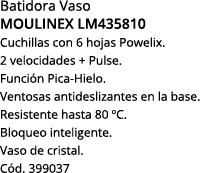 Batidora Vaso MOULINEX LM435810 Cuchillas con 6 hojas Powelix  2 velocidades + Pulse  Función Pica-Hielo  Ventosas an   