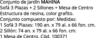 Conjunto de Jardín MAHINA Sofá 3 Plazas + 2 Sillones + Mesa de Centro Estructura de resina, color grafito  Conjunto c   