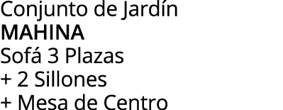 Conjunto de Jardín mahina Sofá 3 Plazas + 2 Sillones + Mesa de Centro