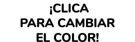   Clica para cambiar el color 