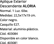 Aplique Exterior Descendente Aloria Normal  1 Luz  60w  Medidas: 22,5x17x19 cm  Color negro  Casquillo E27  Material:   