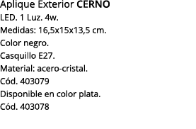 Aplique Exterior Cerno LED  1 Luz  4w  Medidas: 16,5x15x13,5 cm  Color negro  Casquillo E27  Material: acero-cristal    