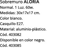 Sobremuro Aloria Normal  1 Luz  60w  Medidas: 30x17x17 cm  Color blanco  Casquillo E27  Material: aluminio-plástico     