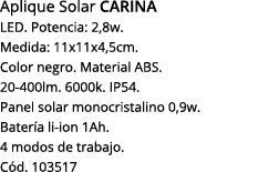 Aplique Solar Carina LED  Potencia: 2,8w  Medida: 11x11x4,5cm  Color negro  Material ABS  20-400lm  6000k  IP54  Pane   