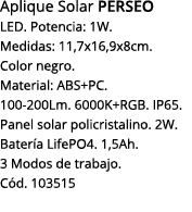 Aplique Solar PERSEO LED  Potencia: 1W  Medidas: 11,7x16,9x8cm  Color negro  Material: ABS+PC  100-200Lm  6000K+RGB     