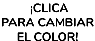   Clica para cambiar el color 
