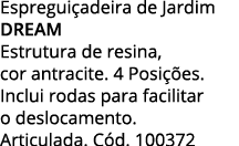 Espreguiçadeira de Jardim DREAM Estrutura de resina, cor antracite  4 Posições  Inclui rodas para facilitar o desloca   