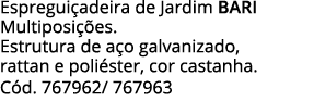 Espreguiçadeira de Jardim bari Multiposições  Estrutura de aço galvanizado,  rattan e poliéster, cor castanha   Cód     