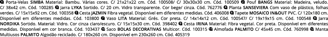  Porta-Velas simba Material: Bambu  Várias cores  C  21x21x22 cm  Cód  100508  C  30x30x30 cm  Cód  100509  Pouf BANG   