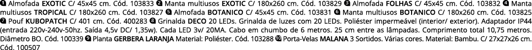  Almofada exotic C  45x45 cm  Cód  103833  Manta multiusos exotic C  180x260 cm  Cód  103829  Almofada folhas C  45x4   