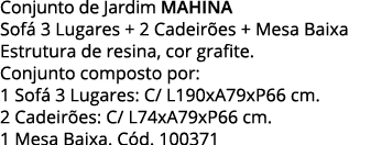 Conjunto de Jardim MAHINA Sofá 3 Lugares + 2 Cadeirões + Mesa Baixa Estrutura de resina, cor grafite  Conjunto compos   