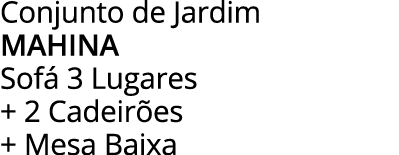 Conjunto de Jardim mahina Sofá 3 Lugares + 2 Cadeirões + Mesa Baixa