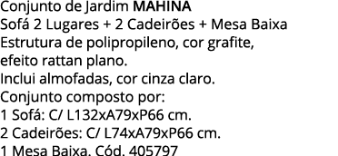 Conjunto de Jardim MAHINA Sofá 2 Lugares + 2 Cadeirões + Mesa Baixa Estrutura de polipropileno, cor grafite, efeito r   