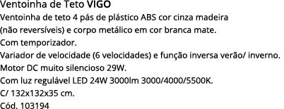 Ventoinha de Teto vigo Ventoinha de teto 4 pás de plástico abs cor cinza madeira (não reversíveis) e corpo metálico e   