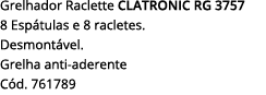 Grelhador Raclette CLATRONIC RG 3757 8 Espátulas e 8 racletes  Desmontável  Grelha anti-aderente Cód  761789