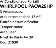 Ar Condicionado Portátil WHIRLPOOL PACW29HP 3 Velocidades  Área recomendada 18 m2 Função desumidificador  Temporizado   