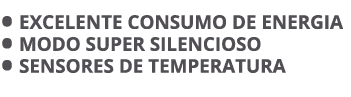  Excelente consumo de energia   Modo super silencioso   Sensores de temperatura 