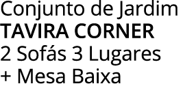 Conjunto de Jardim tavira corner 2 Sofás 3 Lugares + Mesa Baixa