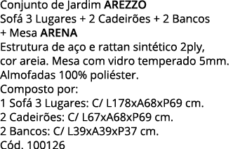 Conjunto de Jardim AREZZO Sofá 3 Lugares + 2 Cadeirões + 2 Bancos + Mesa Arena Estrutura de aço e rattan sintético 2p   
