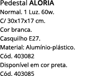 Pedestal Aloria Normal  1 Luz  60w  C  30x17x17 cm  Cor branca  Casquilho E27  Material: Alumínio-plástico  Cód  4030   