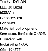 Tocha DYLAN LED  30 Luzes  600MAh  C  9x9x59 cm  Cor preta  Material: polipropileno  Sem cabo  Botão de On Off  Duraç   