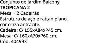 Conjunto de Jardim Balcony TROPICANA 2 Mesa + 2 Cadeiras Estrutura de aço e rattan plano,  cor cinza antracite  Cadei   