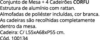 Conjunto de Mesa + 4 Cadeirões CORFU Estrutura de alumínio com rattan  Almofadas de poliéster incluídas, cor branca     