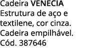 Cadeira VENECIA Estrutura de aço e textilene, cor cinza  Cadeira empilhável  Cód  387646
