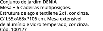 Conjunto de Jardim DENIA Mesa + 6 Cadeiras multiposições  Estrutura de aço e textilene 2x1, cor cinza  C  L55xA68xP10   