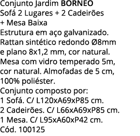 Conjunto Jardim BORNEO Sofá 2 Lugares + 2 Cadeirões + Mesa Baixa Estrutura em aço galvanizado  Rattan sintético redon   