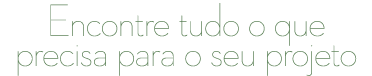 Encontre tudo o que precisa para o seu projeto