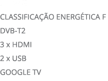 UHD 4K Classifica o ENERG TICA F DVB T2 3 x HDMI 2 x USB GOOGLE TV 