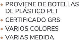   Proviene de botellas  de plástico PET   Certificado GRS   Varios colores   Varias medida