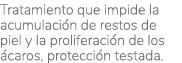 Tratamiento que impide la acumulación de restos de piel y la proliferación de los ácaros, protección testada 
