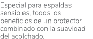 Especial para espaldas sensibles, todos los beneficios de un protector combinado con la suavidad del acolchado 