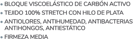   Bloque viscoelástico de carbón activo   Tejido 100% stretch con hilo de plata   Antiolores, antihumedad, antibacter   