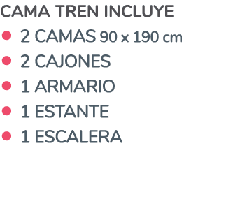 CAMA TREN INCLUYE   2 Camas 90 x 190 cm   2 Cajones   1 Armario   1 Estante   1 Escalera