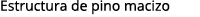 Estructura de pino macizo