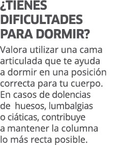  Tienes dificultades para dormir  Valora utilizar una cama articulada que te ayuda a dormir en una posición correcta    